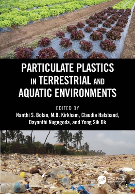 Particulate Plastics in Terrestrial and Aquatic Environments - Bolan, Nanthi S. (Editor), and Kirkham, M.B. (Editor), and Halsband, Claudia (Editor)