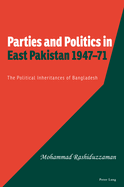 Parties and Politics in East Pakistan, 1947-71: The Political Inheritances of Bangladesh