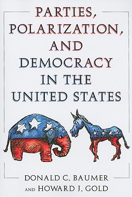 Parties, Polarization and Democracy in the United States - Baumer, Donald C, and Gold, Howard J