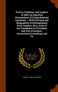 Parties, Problems and Leaders of 1896, an Impartial Presentation of Living National Questions ... with Portraits and Biographies of Distinguished Party Leaders; Also, Lives of the Candidates for President and Vice-President, Convention Proceedings and Fu