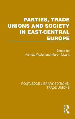 Parties, Trade Unions and Society in East-Central Europe - Waller, Michael (Editor), and Myant, Martin (Editor)