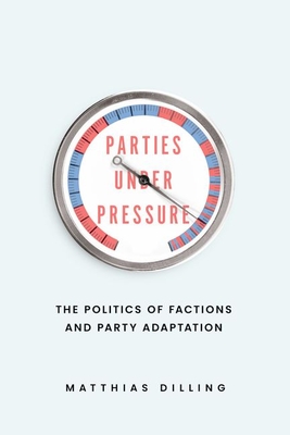 Parties under Pressure: The Politics of Factions and Party Adaptation - Dilling, Matthias