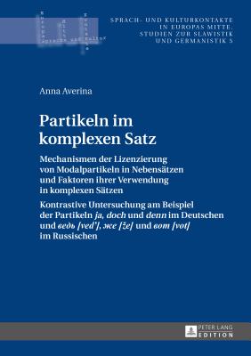 Partikeln im komplexen Satz: Mechanismen der Lizenzierung von Modalpartikeln in Nebensaetzen und Faktoren ihrer Verwendung in komplexen Saetzen- Kontrastive Untersuchung am Beispiel der Partikeln "ja, doch "und "denn "im Deutschen und "     [ved'],  &#107 - Katny, Andrzej, and Averina, Anna