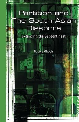 Partition and the South Asian Diaspora: Extending the Subcontinent - Ghosh, Papiya