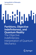 Partitions, Objective Indefiniteness, and Quantum Reality: The Objective Indefiniteness Interpretation of Quantum Mechanics