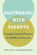 Partnering with Parents: Family-Centred Practice in Children's Services