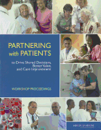Partnering with Patients to Drive Shared Decisions, Better Value, and Care Improvement: Workshop Proceedings