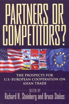 Partners or Competitors?: The Prospects for U.S.-European Cooperation on Asian Trade - Steinberg, Richard H (Editor), and Stokes, Bruce (Editor), and Bar, Franois (Contributions by)