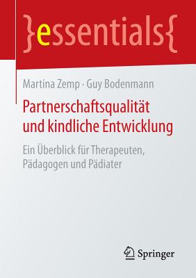 Partnerschaftsqualitt und kindliche Entwicklung: Ein berblick fr Therapeuten, Pdagogen und Pdiater - Zemp, Martina, and Bodenmann, Guy