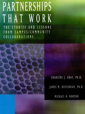 Partnerships That Work: The Stories and Lessons from Campus/Community Collaborations - Gray, Charlene J, and Heffernan, James M, and Norton, Michael H