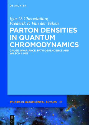 Parton Densities in Quantum Chromodynamics: Gauge Invariance, Path-Dependence and Wilson Lines - Cherednikov, Igor Olegovich, and Van Der Veken, Frederik F