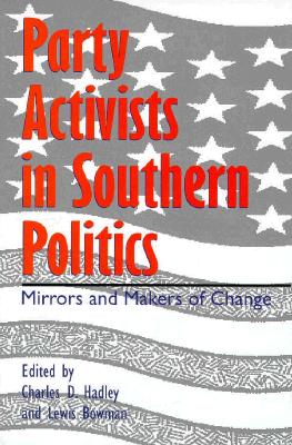 Party Activists Southern Politics: Mirrors Makers Change - Hadley, Charles O, and Bowman, Lewis (Contributions by)