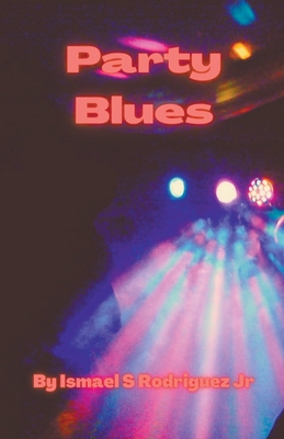 Party Blues - Rodriguez, Ismael S, Jr.