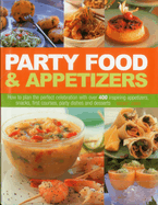 Party Food & Appetizers: How to Plan the Perfect Celebration with Over 400 Inspiring Appetizers, Snacks, First Courses, Party Dishes and Desserts