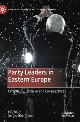 Party Leaders in Eastern Europe: Personality, Behavior and Consequences - Gherghina, Sergiu (Editor)