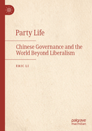 Party Life: Chinese Governance and the World Beyond Liberalism