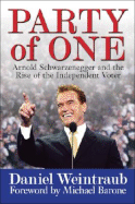 Party of One: Arnold Schwarzenegger and the Rise of the Independent Voter - Weintraub, Daniel, M.D., and Barone, Michael