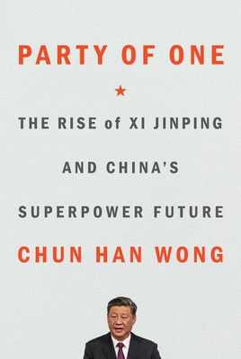 Party of One: The Rise of XI Jinping and China's Superpower Future - Wong, Chun Han