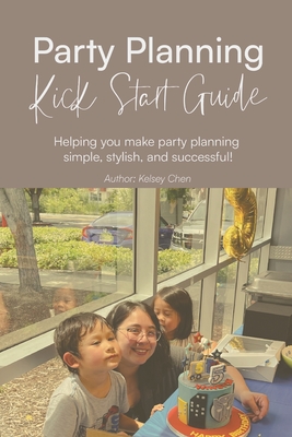 Party Planning Kick Start Guide: Making party planning simple, stylish and fun - Chen, Kelsey