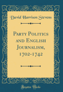 Party Politics and English Journalism, 1702-1742 (Classic Reprint)