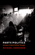 Party/Politics: Horizons in Black Political Thought