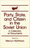 Party, State and Citizen in the Soviet Union: A Collection of Documents: A Collection of Documents - Matthews, Mervyn