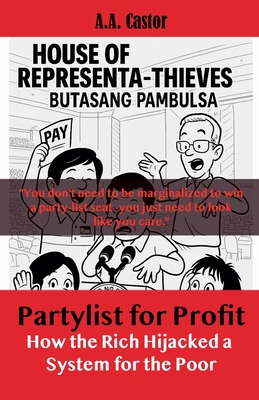Partylist for Profit: How the Rich Hijacked a System for the Poor - Castor, A a