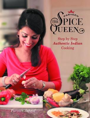 Parveen the Spice Queen: Authentic Indian Cooking - Ashraf, Parveen