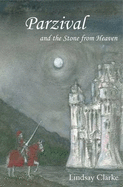 Parzival and the Stone from Heaven: A Grail Romance Re-Told for Our Time