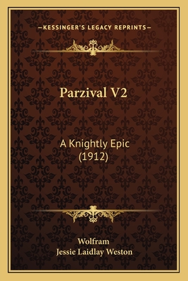 Parzival V2: A Knightly Epic (1912) - Wolfram, and Weston, Jessie Laidlay (Translated by)