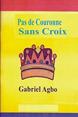 Pas de Couronne Sans Croix - Agbo, Gabriel