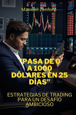 "Pasa de 0 a 1000 D?lares en 25 D?as": Estrategias de Trading para un Desaf?o Ambicioso - Sandoval, Daniel (Narrator), and Zenford, Maxwell