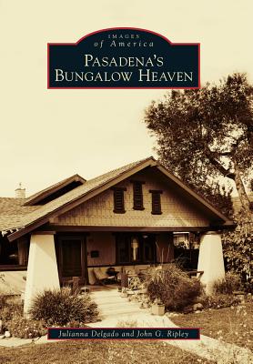 Pasadena's Bungalow Heaven - Delgado, Julianna, and Ripley, John G
