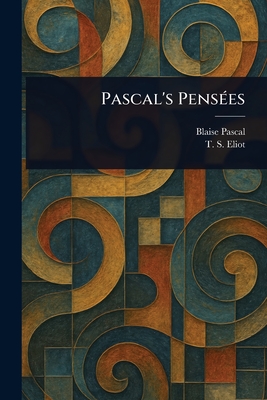 Pascal's Penses - Pascal, Blaise, and Eliot, T S (Thomas Stearns)