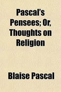 Pascal's Pensees; Or, Thoughts on Religion