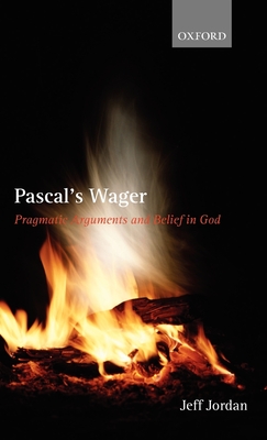 Pascal's Wager: Pragmatic Arguments and Belief in God - Jordan, Jeff