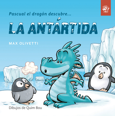 Pascual El Drag?n Descubre La Antrtida - Olivetti, Max, and Bou, Quim (Illustrator)