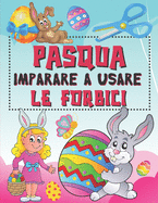 Pasqua Impara A Usare Le Forbici: Libro delle attivit? per bambini per imparare a tagliare, incollare e colorare