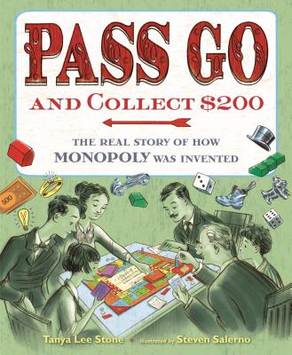 Pass Go and Collect $200: The Real Story of How Monopoly Was Invented - Stone, Tanya Lee