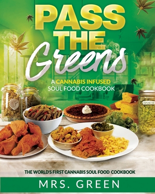 Pass The Greens: A Cannabis Infused Soul Food CookBook - Green, Mrs.