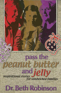 Pass the Peanut Butter and Jelly: Inspirational Stories for Sandwiched Families