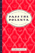 Pass the Polenta: And Other Writings from the Kitchen, with Recipes - Lust, Teresa