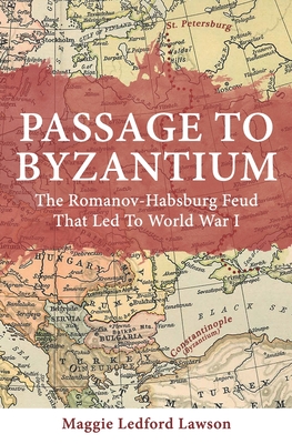 Passage to Byzantium: The Romanov-Habsburg Feud that Led to World War I - Ledford Lawson, Maggie