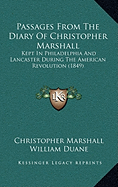 Passages From The Diary Of Christopher Marshall: Kept In Philadelphia And Lancaster During The American Revolution (1849)