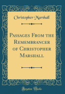 Passages from the Remembrancer of Christopher Marshall (Classic Reprint)