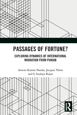 Passages of Fortune?: Exploring Dynamics of International Migration from Punjab - Nanda, Aswini Kumar, and Vron, Jacques, and Rajan, S Irudaya