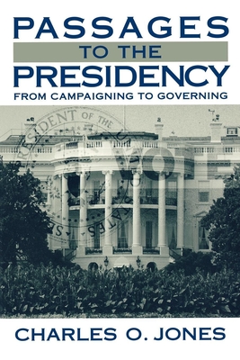 Passages to the Presidency: From Campaigning to Governing - Jones, Charles O