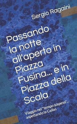 Passando la notte all'aperto in Piazza Fusina... e in Piazza della Scala: Viaggio nel "tempo sospeso"... aspettando la Callas - Ragaini, Sergio