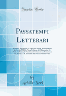 Passatempi Letterari: Scandali Degli Scolari, La Figlia del Bembo, Un Giornalista del Secolo XVII, La Prima Edizione del Malmantile, Il Padre Staderone, Il Sentimento Italiano in Un Petrarchista del Secolo XVII, Aneddoti Della Vita Di Antonio Ivani