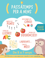 Passatemps per a nens de 5 a 7 anys: Activitats divertides a color! Jocs diferents per a desafiar la ment i divertir-se: uneix els punts, laberints, ... lletres, troba les difer?ncies i molt m?s!